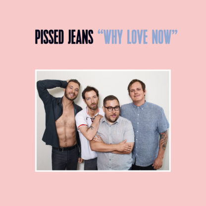 PISSED JEANS Why Love Now - Vinyl LP (black)